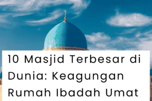 Masjid Terbesar di Dunia: Keagungan Rumah Ibadah Umat Islam