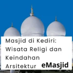 Masjid di Kediri: Wisata Religi dan Keindahan Arsitektur